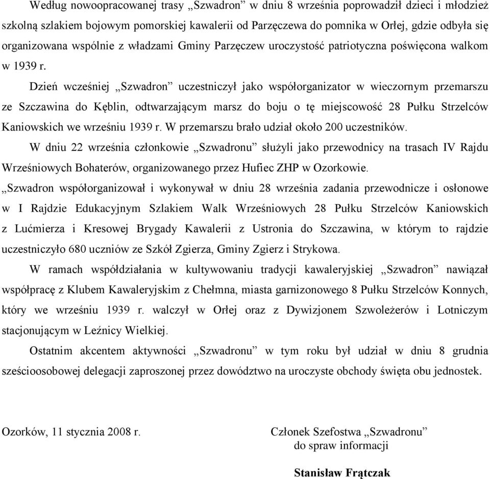 Dzień wcześniej Szwadron uczestniczył jako współorganizator w wieczornym przemarszu ze Szczawina do Kęblin, odtwarzającym marsz do boju o tę miejscowość 28 Pułku Strzelców Kaniowskich we wrześniu