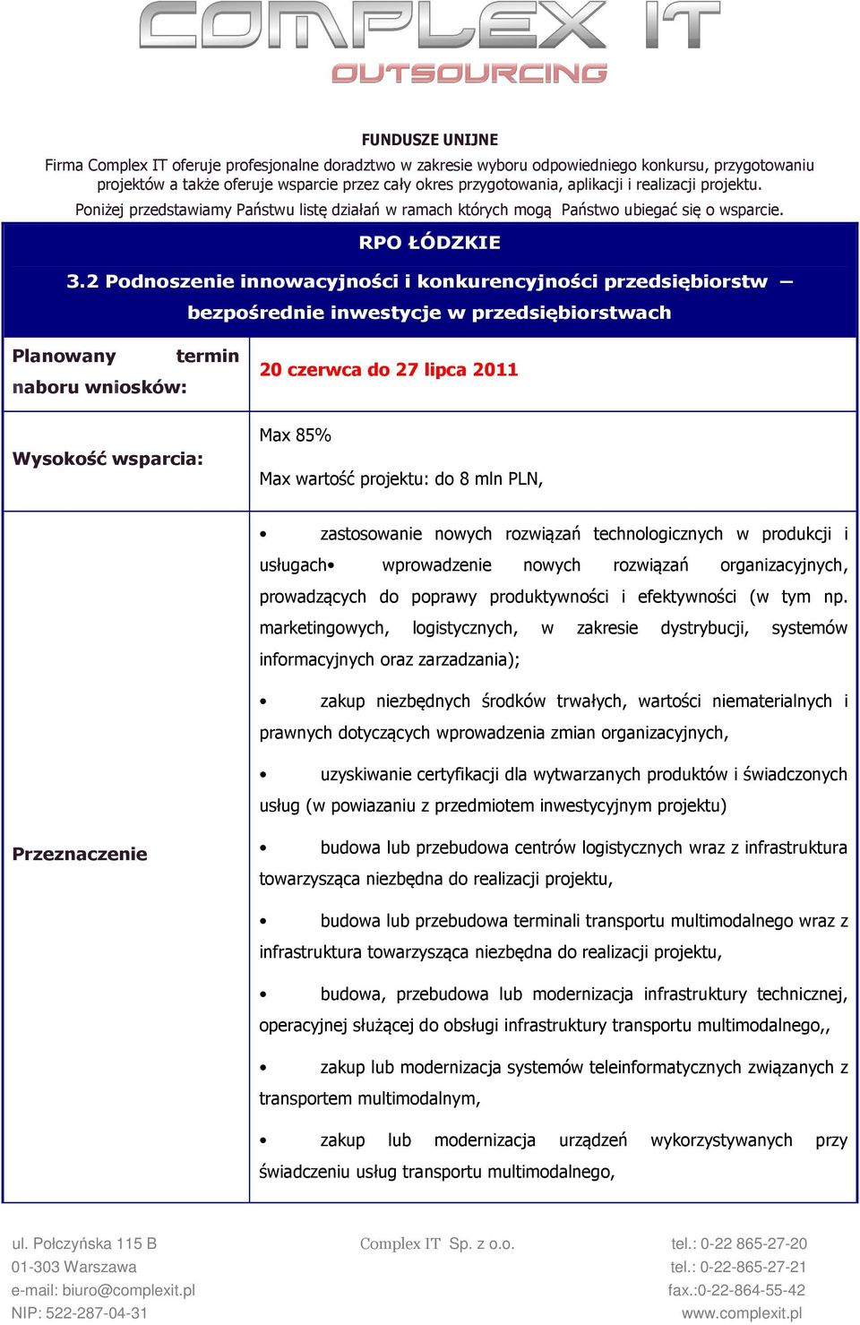 2 Podnoszenie innowacyjności i konkurencyjności przedsiębiorstw bezpośrednie inwestycje w przedsiębiorstwach 20 czerwca do 27 lipca 2011 Max wartość projektu: do 8 mln PLN, zastosowanie nowych