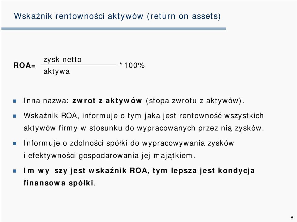 Wskaźnik ROA, informuje o tym jaka jest rentowność wszystkich aktywów firmy w stosunku do wypracowanych