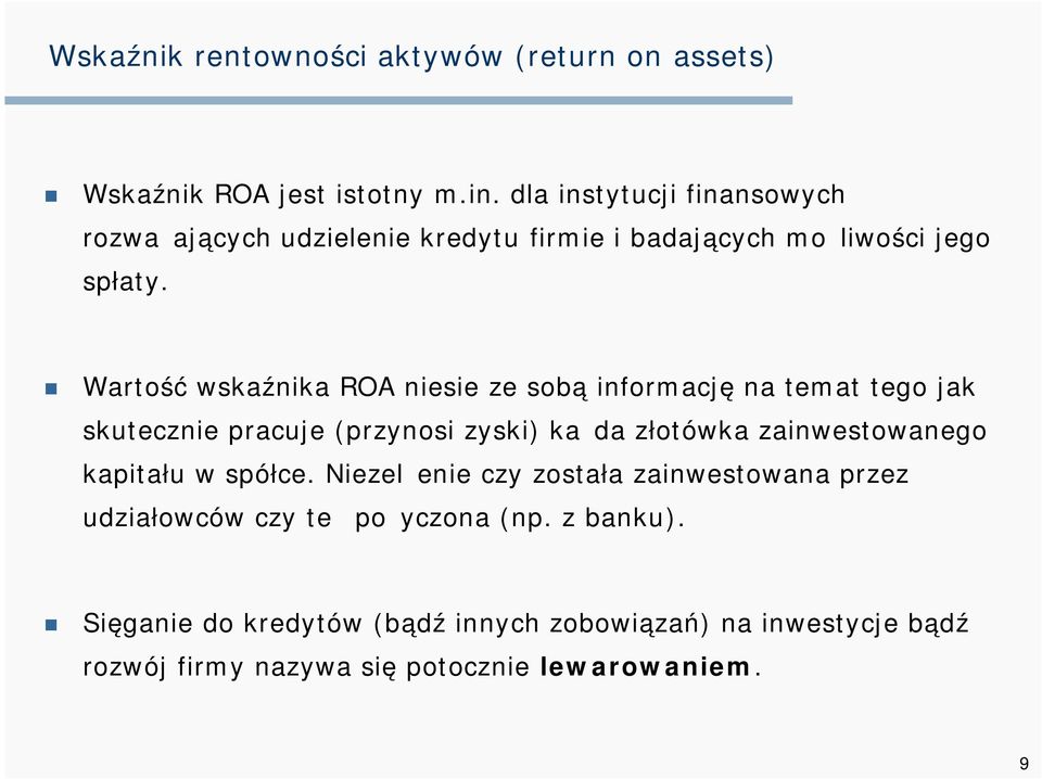 Wartość wskaźnika ROA niesie ze sobą informację na temat tego jak skutecznie pracuje (przynosi zyski) każda złotówka zainwestowanego