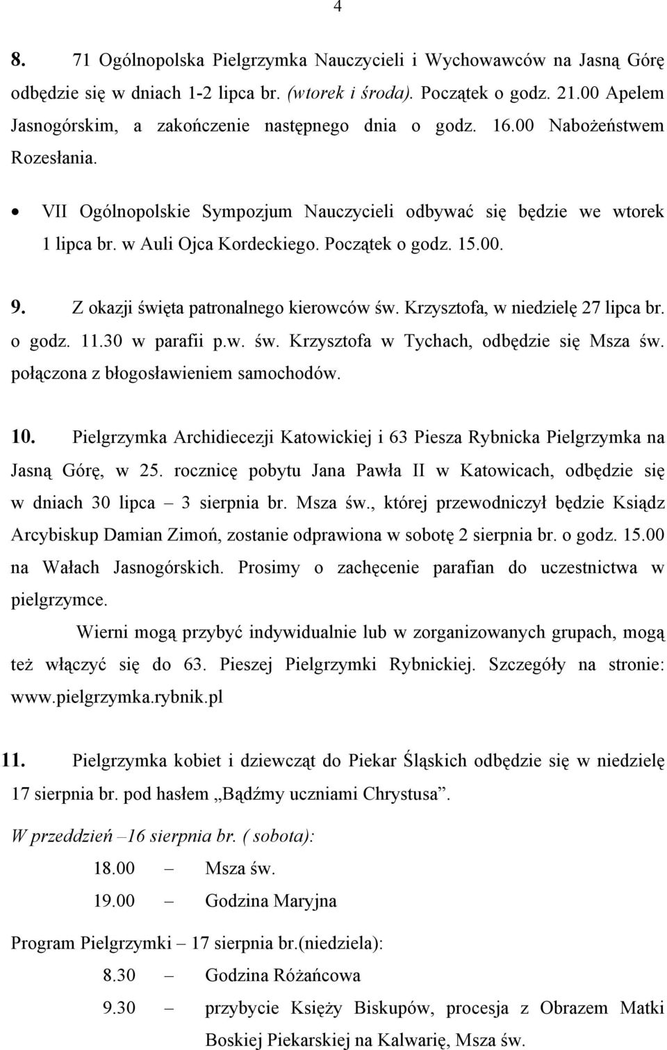 Początek o godz. 15.00. 9. Z okazji święta patronalnego kierowców św. Krzysztofa, w niedzielę 27 lipca br. o godz. 11.30 w parafii p.w. św. Krzysztofa w Tychach, odbędzie się Msza św.