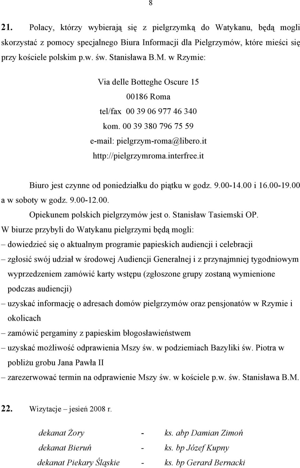 it Biuro jest czynne od poniedziałku do piątku w godz. 9.00-14.00 i 16.00-19.00 a w soboty w godz. 9.00-12.00. Opiekunem polskich pielgrzymów jest o. Stanisław Tasiemski OP.