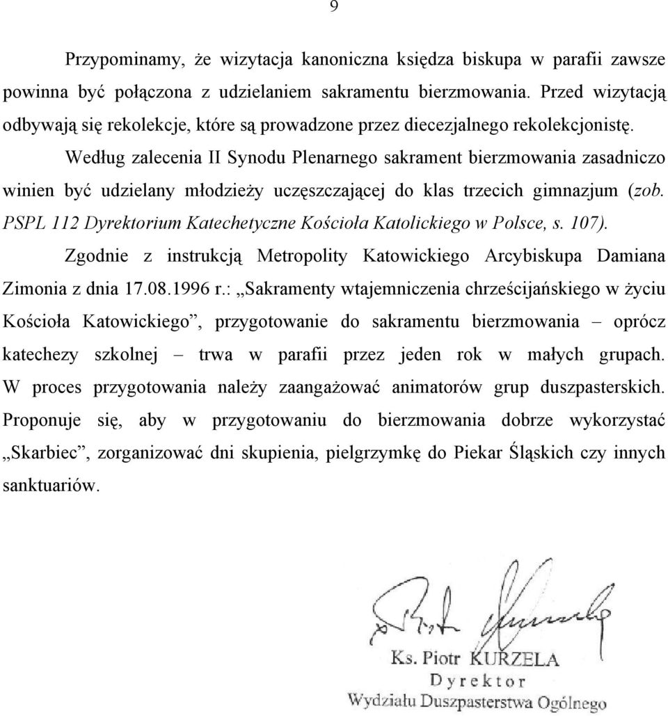 Według zalecenia II Synodu Plenarnego sakrament bierzmowania zasadniczo winien być udzielany młodzieży uczęszczającej do klas trzecich gimnazjum (zob.