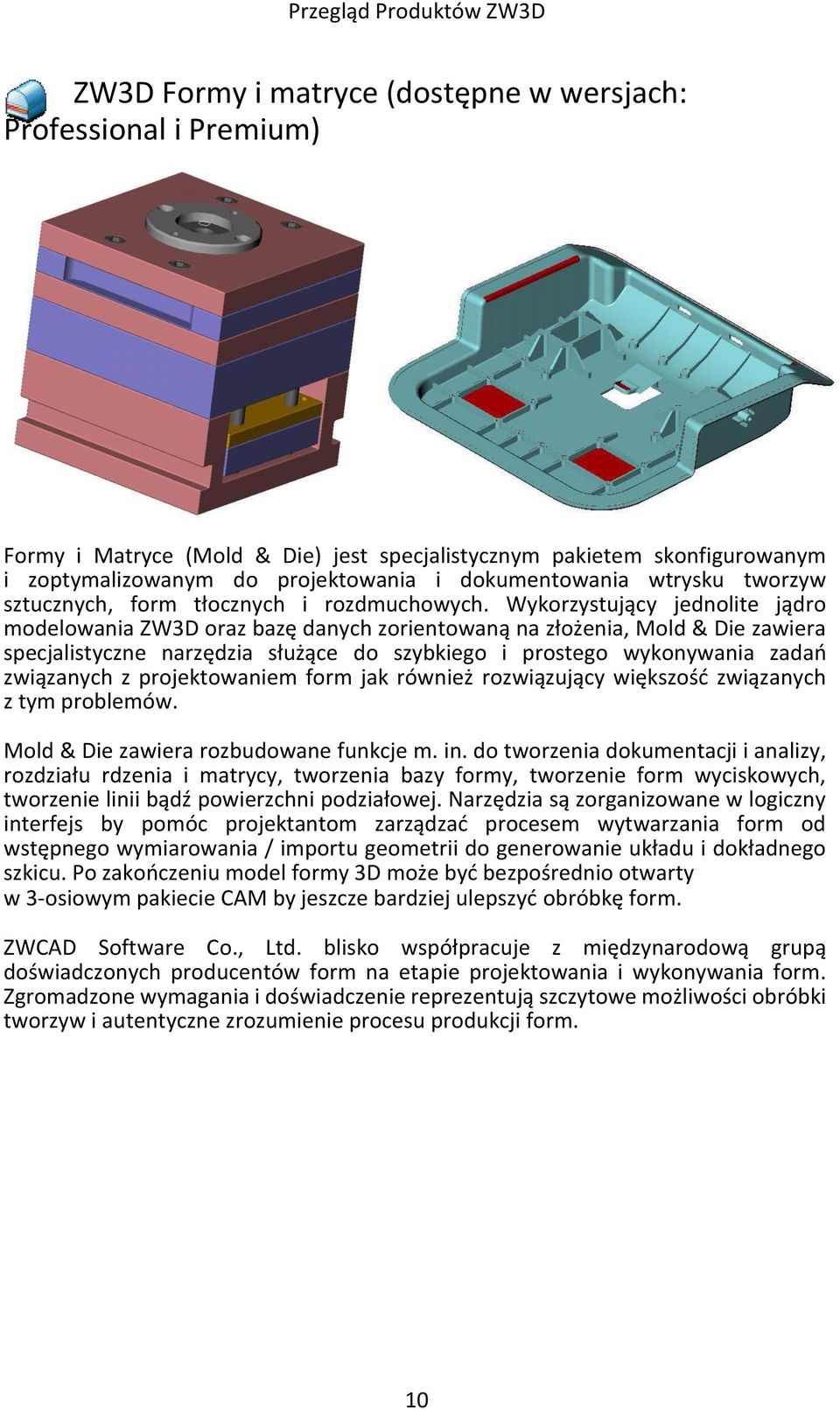 Wykorzystujący jednolite jądro modelowania ZW3D oraz bazę danych zorientowaną na złożenia, Mold & Die zawiera specjalistyczne narzędzia służące do szybkiego i prostego wykonywania zadań związanych z