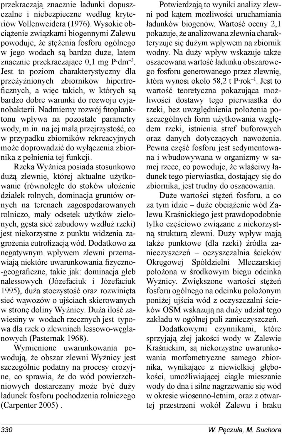 Jest to poziom charakterystyczny dla przeżyźnionych zbiorników hipertroficznych, a więc takich, w których są bardzo dobre warunki do rozwoju cyjanobakterii.