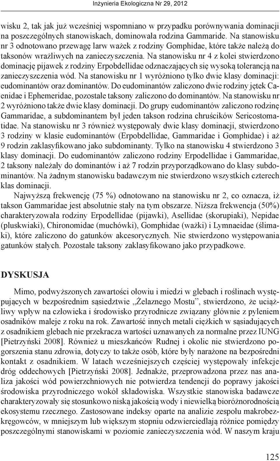 Na stanowisku nr 4 z kolei stwierdzono dominację pijawek z rodziny Erpobdellidae odznaczających się wysoką tolerancją na zanieczyszczenia wód.