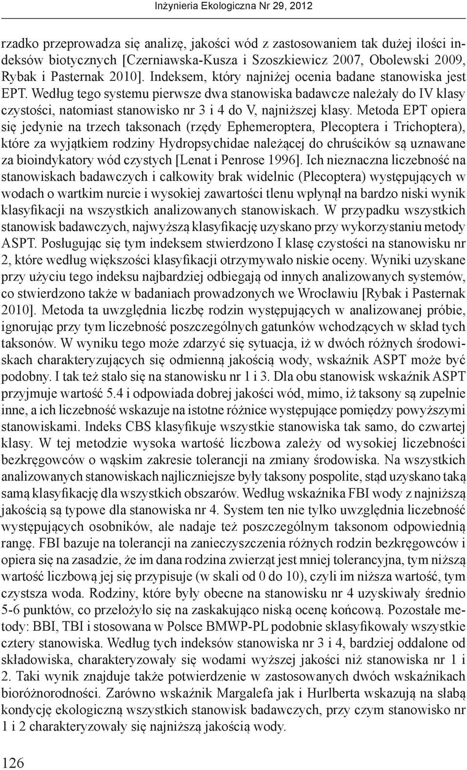 Metoda EPT opiera się jedynie na trzech taksonach (rzędy Ephemeroptera, Plecoptera i Trichoptera), które za wyjątkiem rodziny Hydropsychidae należącej do chruścików są uznawane za bioindykatory wód