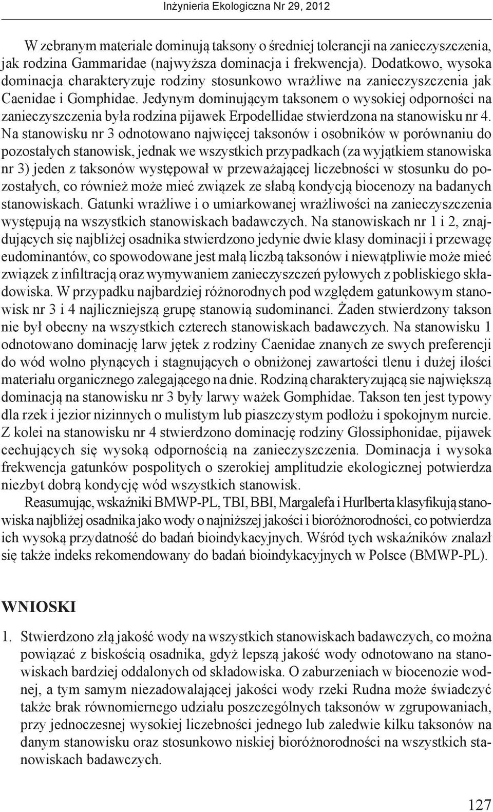 Jedynym dominującym taksonem o wysokiej odporności na zanieczyszczenia była rodzina pijawek Erpodellidae stwierdzona na stanowisku nr 4.