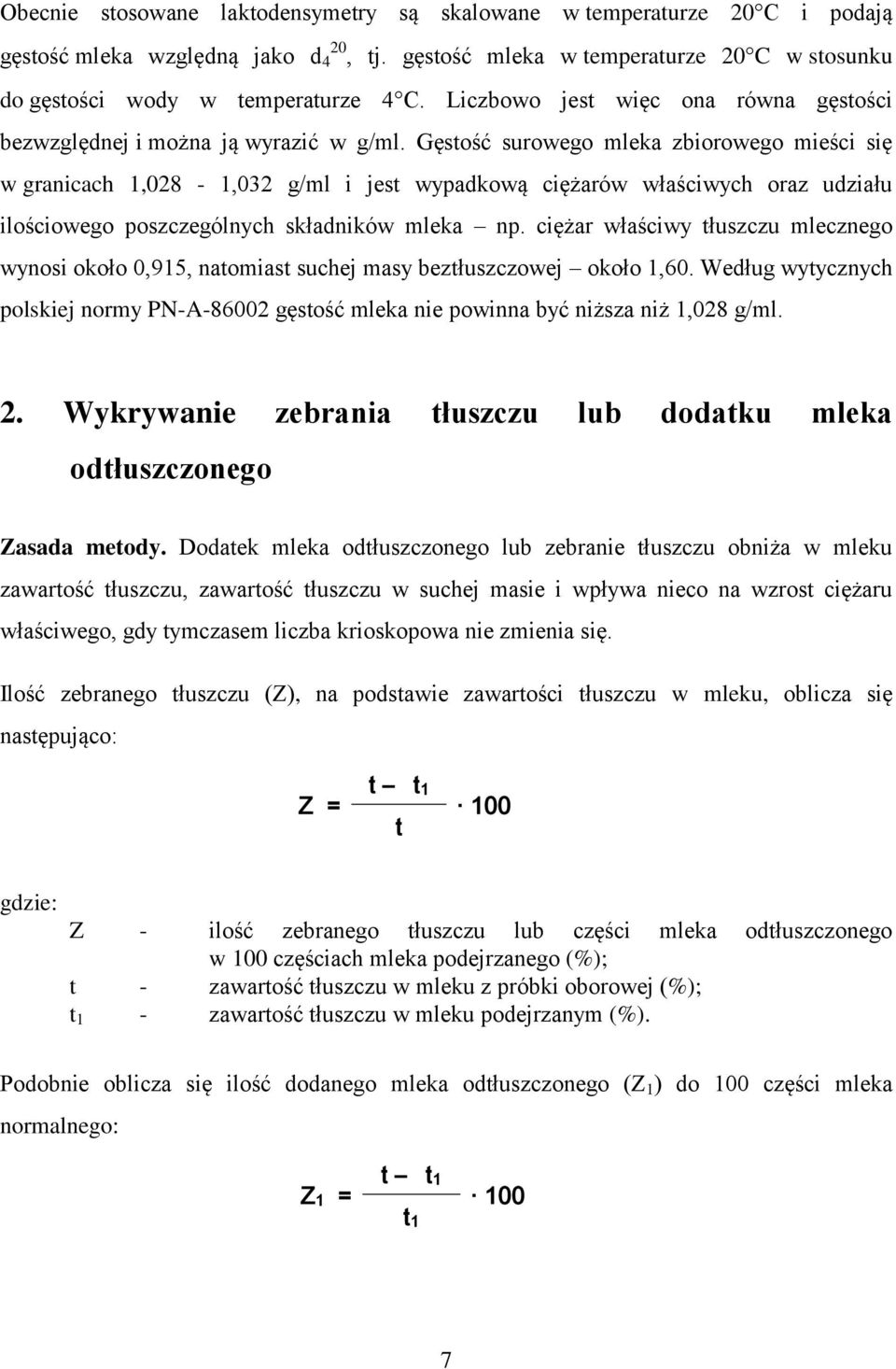 Gęstość surowego mleka zbiorowego mieści się w granicach 1,028-1,032 g/ml i jest wypadkową ciężarów właściwych oraz udziału ilościowego poszczególnych składników mleka np.