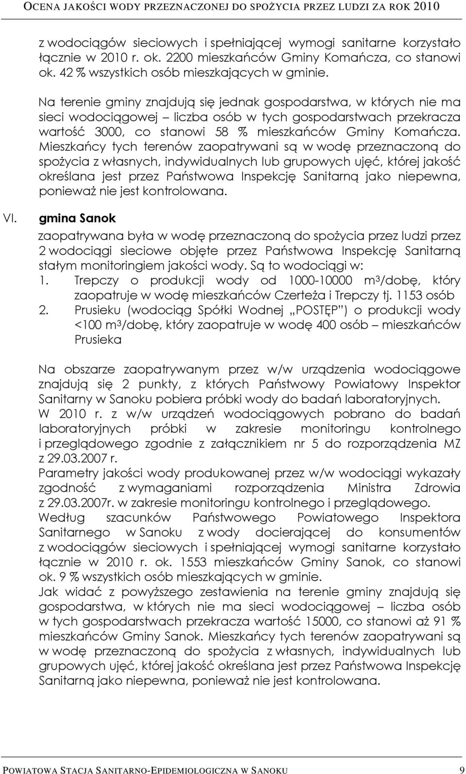 Mieszkańcy tych terenów zaopatrywani są w wodę przeznaczoną do spożycia z własnych, indywidualnych lub grupowych ujęć, której jakość określana jest przez Państwowa Inspekcję Sanitarną jako niepewna,