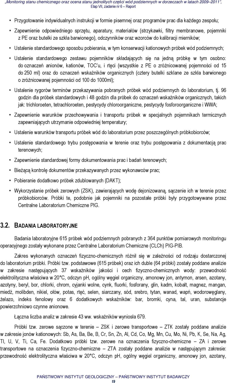 standardowego zestawu pojemników składających się na jedną próbkę w tym osobno: do oznaczeń anionów, kationów, TOC u, i rtęci (wszystkie z PE o zróżnicowanej pojemności od 15 do 250 ml) oraz do