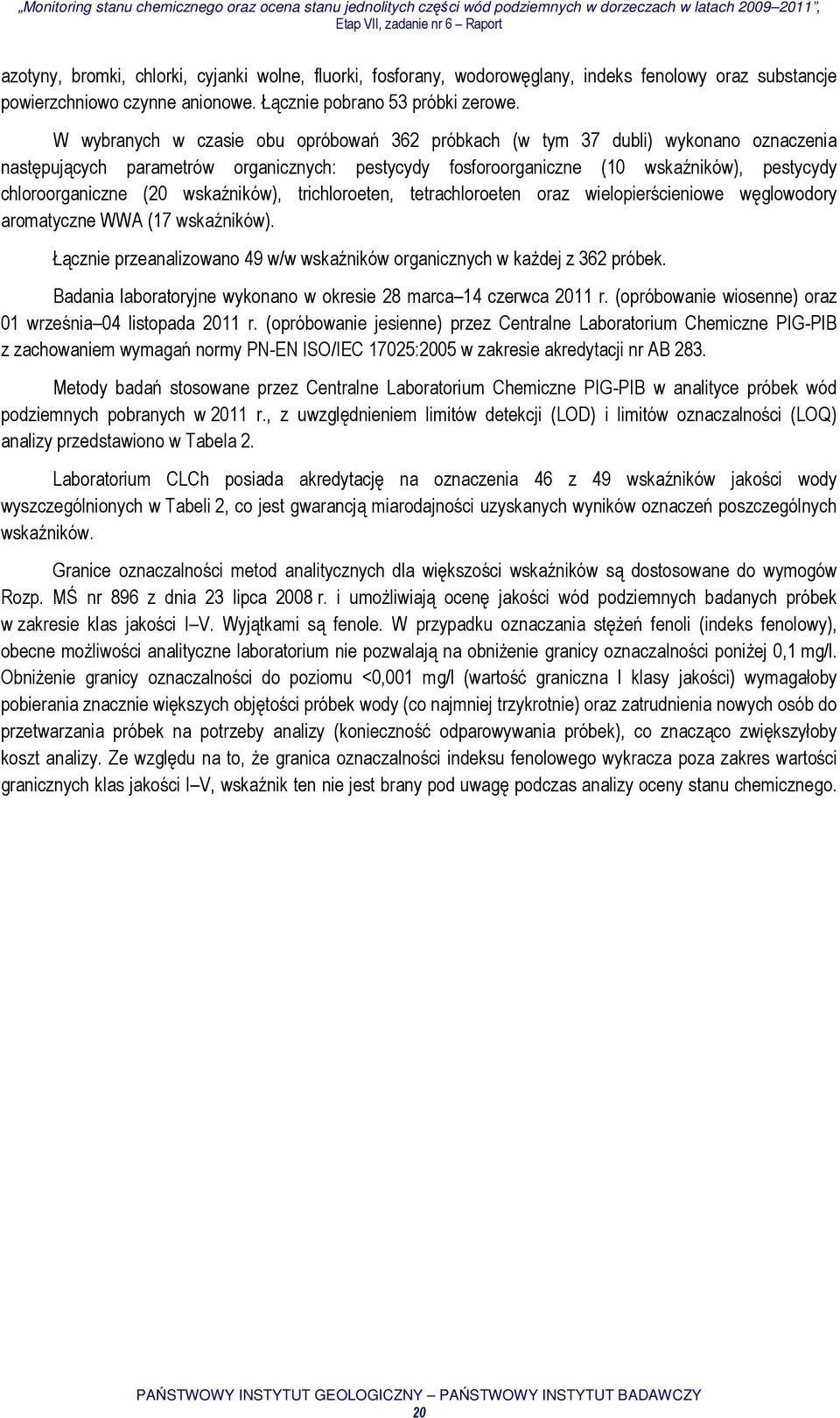 wskaźników), trichloroeten, tetrachloroeten oraz wielopierścieniowe węglowodory aromatyczne WWA (17 wskaźników). Łącznie przeanalizowano 49 w/w wskaźników organicznych w każdej z 362 próbek.