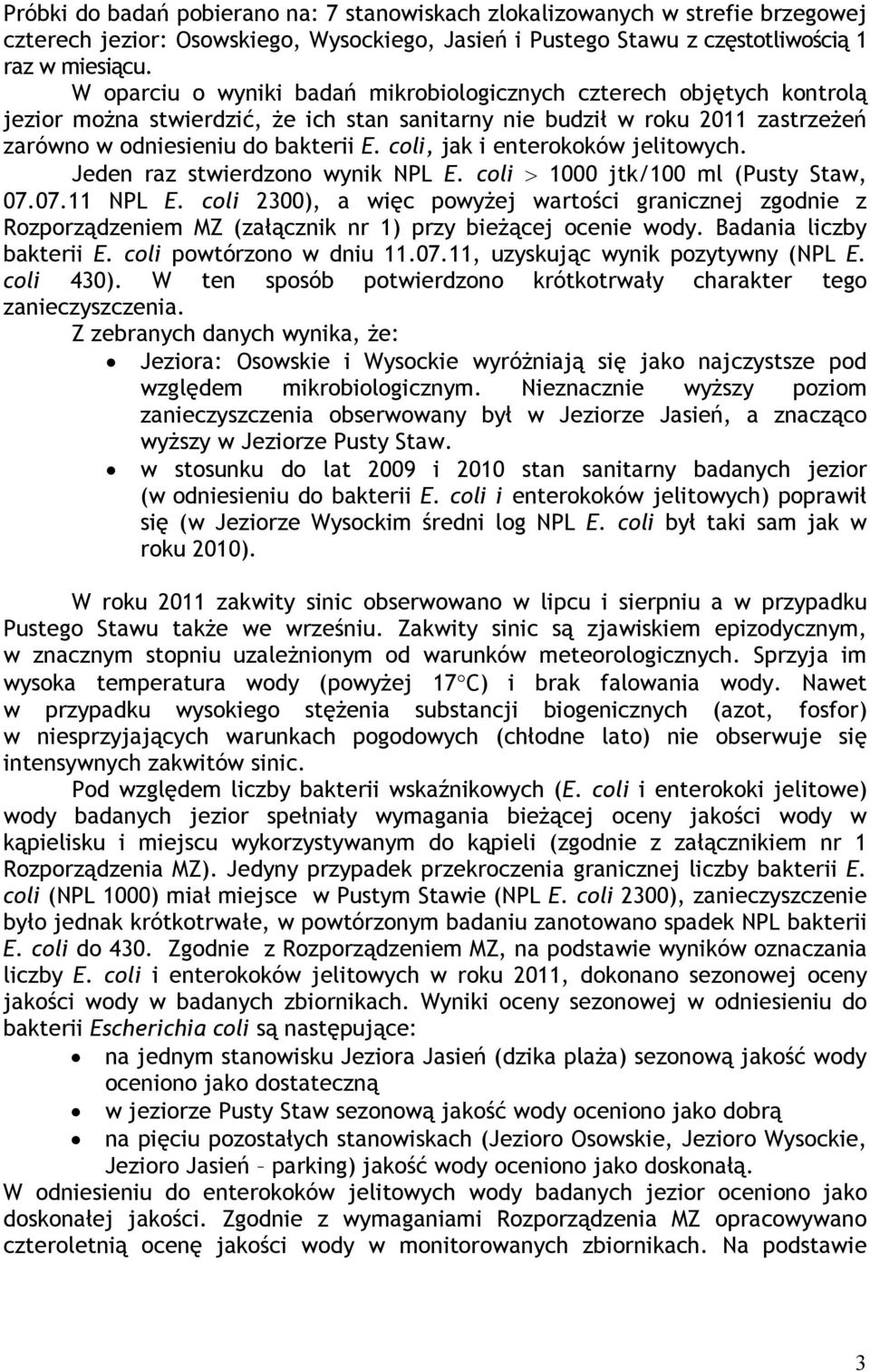 coli, jak i enterokoków jelitowych. Jeden raz stwierdzono wynik NPL E. coli > 1000 jtk/100 ml (Pusty Staw, 07.07.11 NPL E.