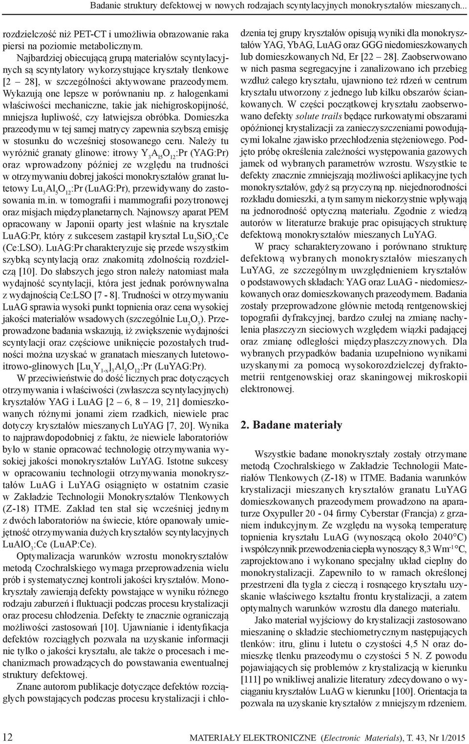 z halogenkami właściwości mechaniczne, takie jak niehigroskopijność, mniejsza łupliwość, czy łatwiejsza obróbka.
