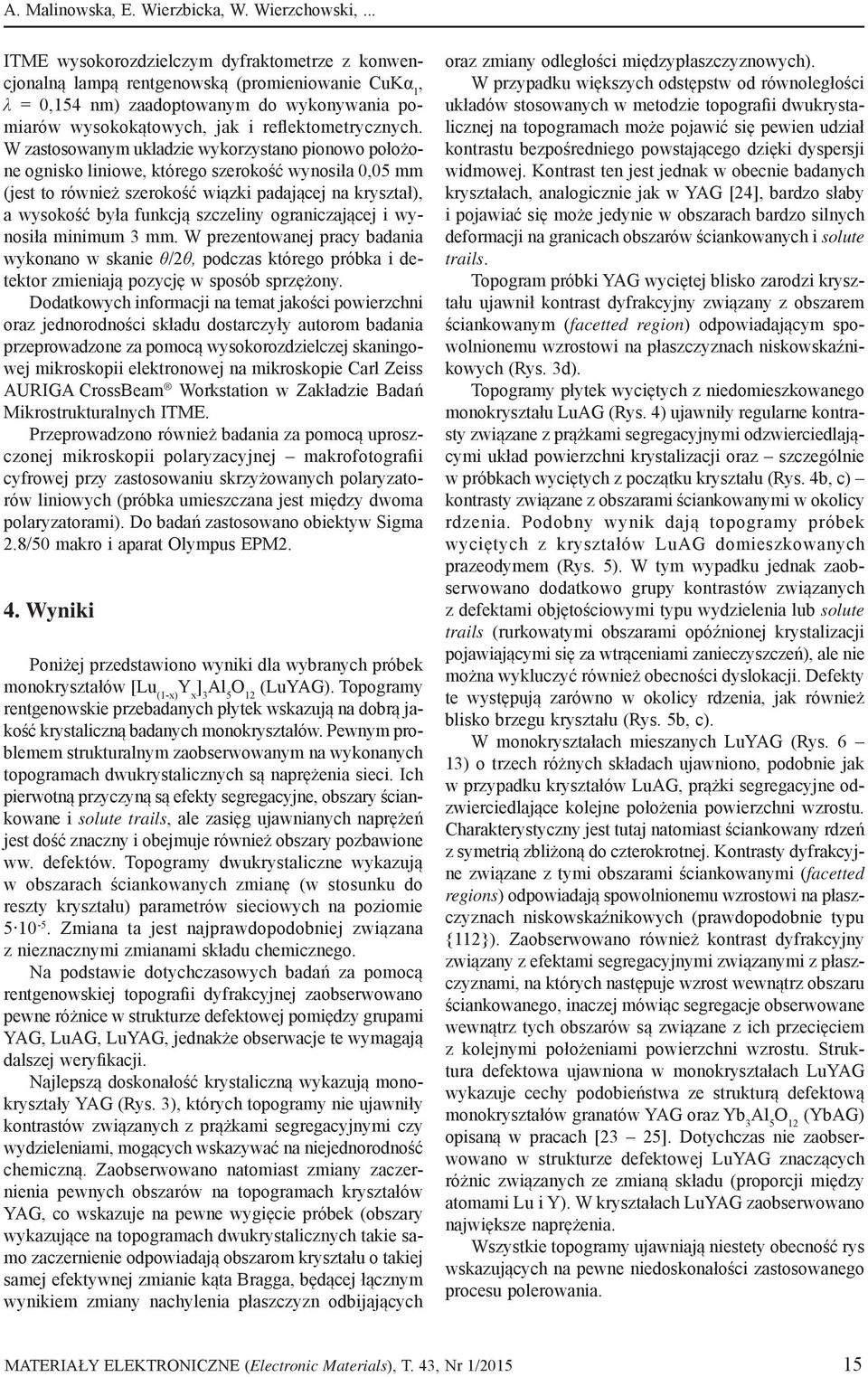 W zastosowanym układzie wykorzystano pionowo położone ognisko liniowe, którego szerokość wynosiła 0,05 mm (jest to również szerokość wiązki padającej na kryształ), a wysokość była funkcją szczeliny