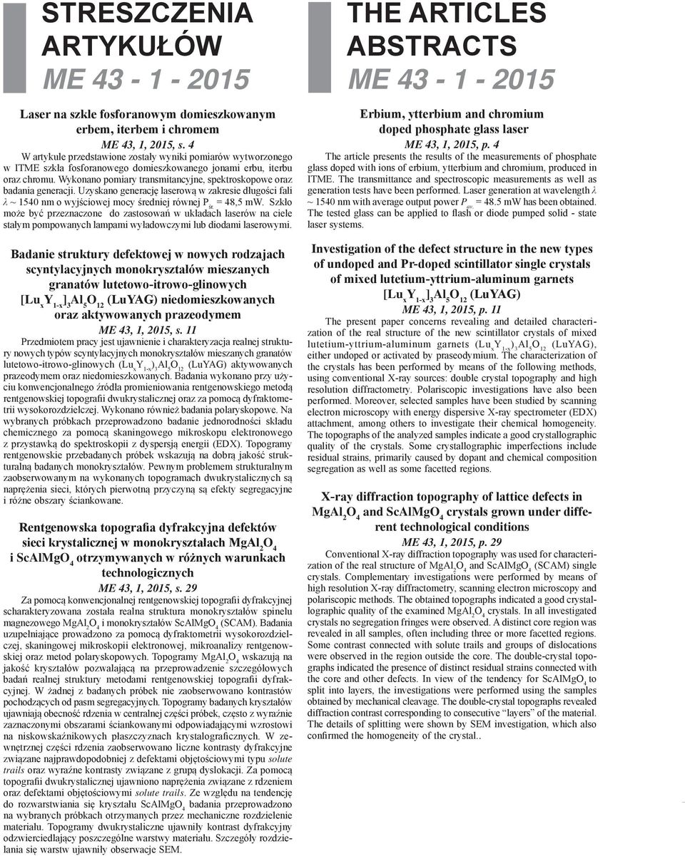 Wykonano pomiary transmitancyjne, spektroskopowe oraz badania generacji. Uzyskano generację laserową w zakresie długości fali λ ~ 1540 nm o wyjściowej mocy średniej równej P śr. = 48,5 mw.