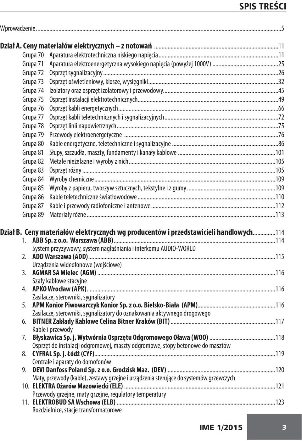 ..32 Grupa 74 Izolatory oraz osprzęt izolatorowy i przewodowy...45 Grupa 75 Osprzęt instalacji elektrotechnicznych...49 Grupa 76 Osprzęt kabli energetycznych.