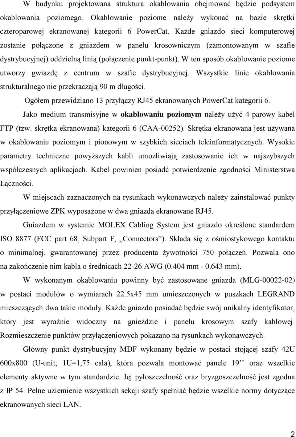 W ten sposób okablowanie poziome utworzy gwiazdę z centrum w szafie dystrybucyjnej. Wszystkie linie okablowania strukturalnego nie przekraczają 90 m długości.