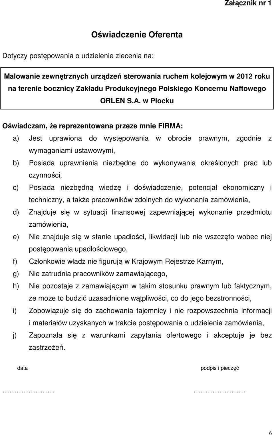 w Płocku Oświadczam, Ŝe reprezentowana przeze mnie FIRMA: a) Jest uprawiona do występowania w obrocie prawnym, zgodnie z wymaganiami ustawowymi, b) Posiada uprawnienia niezbędne do wykonywania