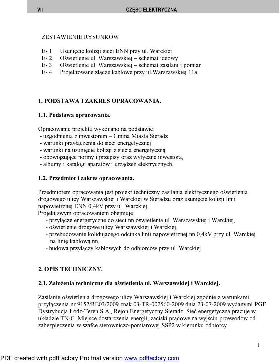 Opracowanie projektu wykonano na podstawie: - uzgodnienia z inwestorem Gmina Miasta Sieradz - warunki przyłączenia do sieci energetycznej - warunki na usunięcie kolizji z siecią energetyczną -