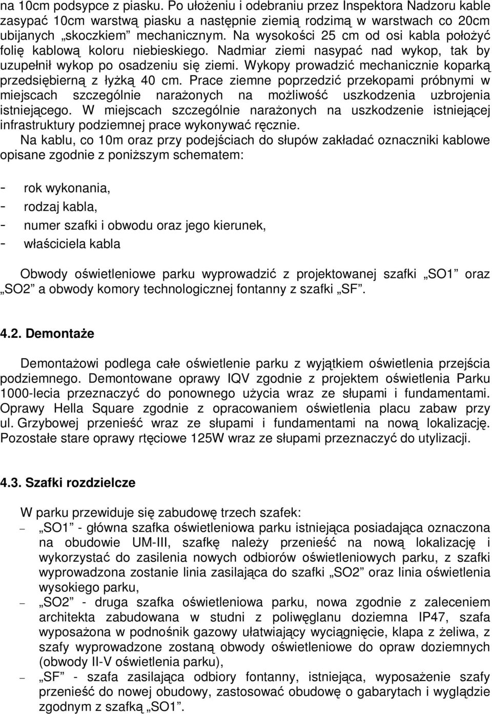 Wykopy prowadzić mechanicznie koparką przedsiębierną z łyżką 40 cm. Prace ziemne poprzedzić przekopami próbnymi w miejscach szczególnie narażonych na możliwość uszkodzenia uzbrojenia istniejącego.