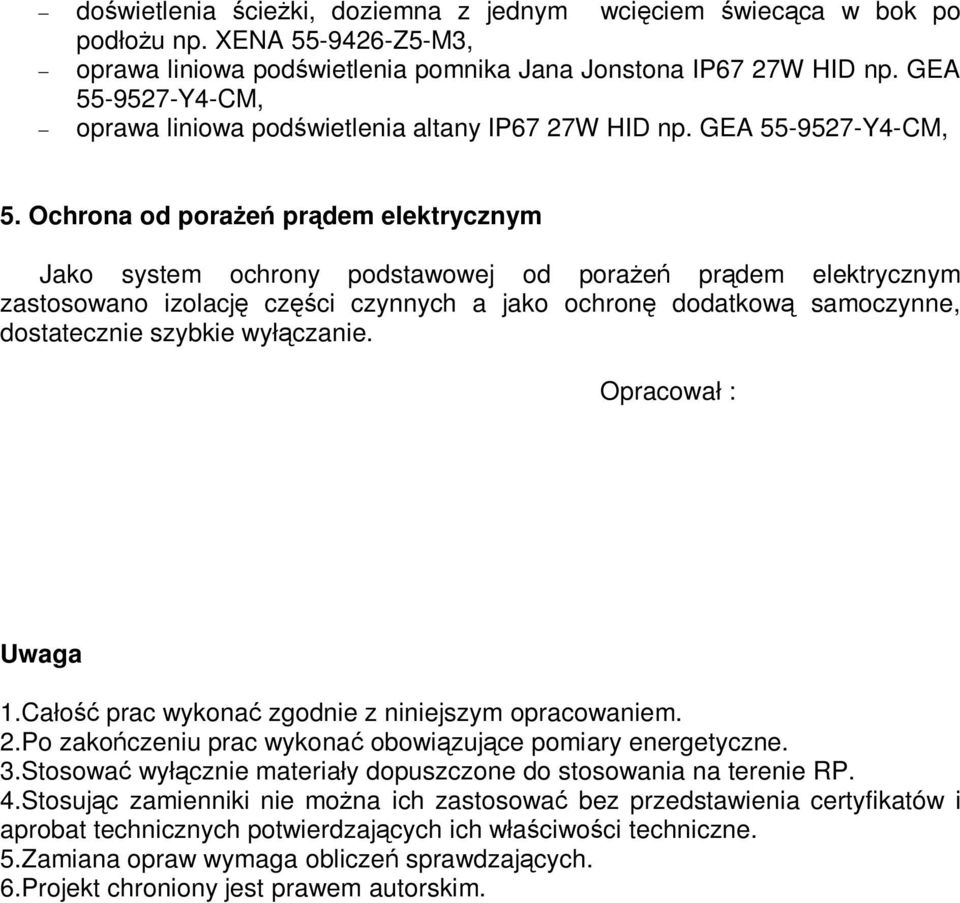 Ochrona od porażeń prądem elektrycznym Jako system ochrony podstawowej od porażeń prądem elektrycznym zastosowano izolację części czynnych a jako ochronę dodatkową samoczynne, dostatecznie szybkie