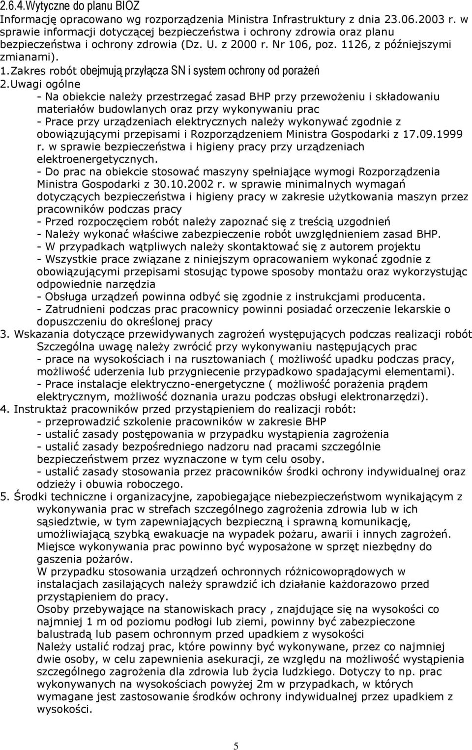 Uwagi ogólne - Na obiekcie należy przestrzegać zasad BHP przy przewożeniu i składowaniu materiałów budowlanych oraz przy wykonywaniu prac - Prace przy urządzeniach elektrycznych należy wykonywać