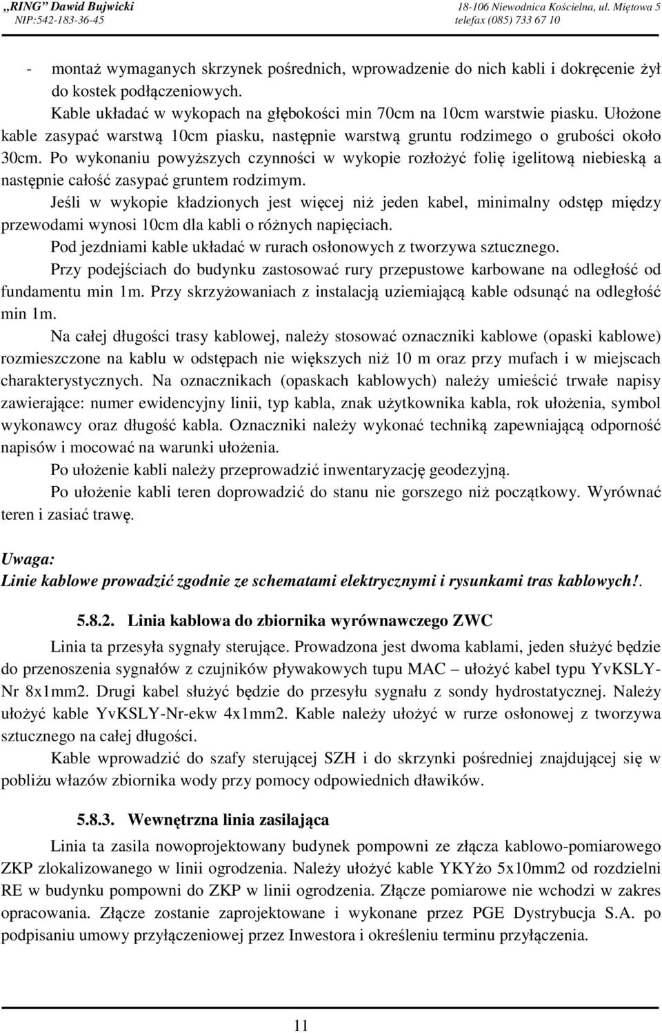 Kable układać w wykopach na głębokości min 70cm na 10cm warstwie piasku. Ułożone kable zasypać warstwą 10cm piasku, następnie warstwą gruntu rodzimego o grubości około 30cm.