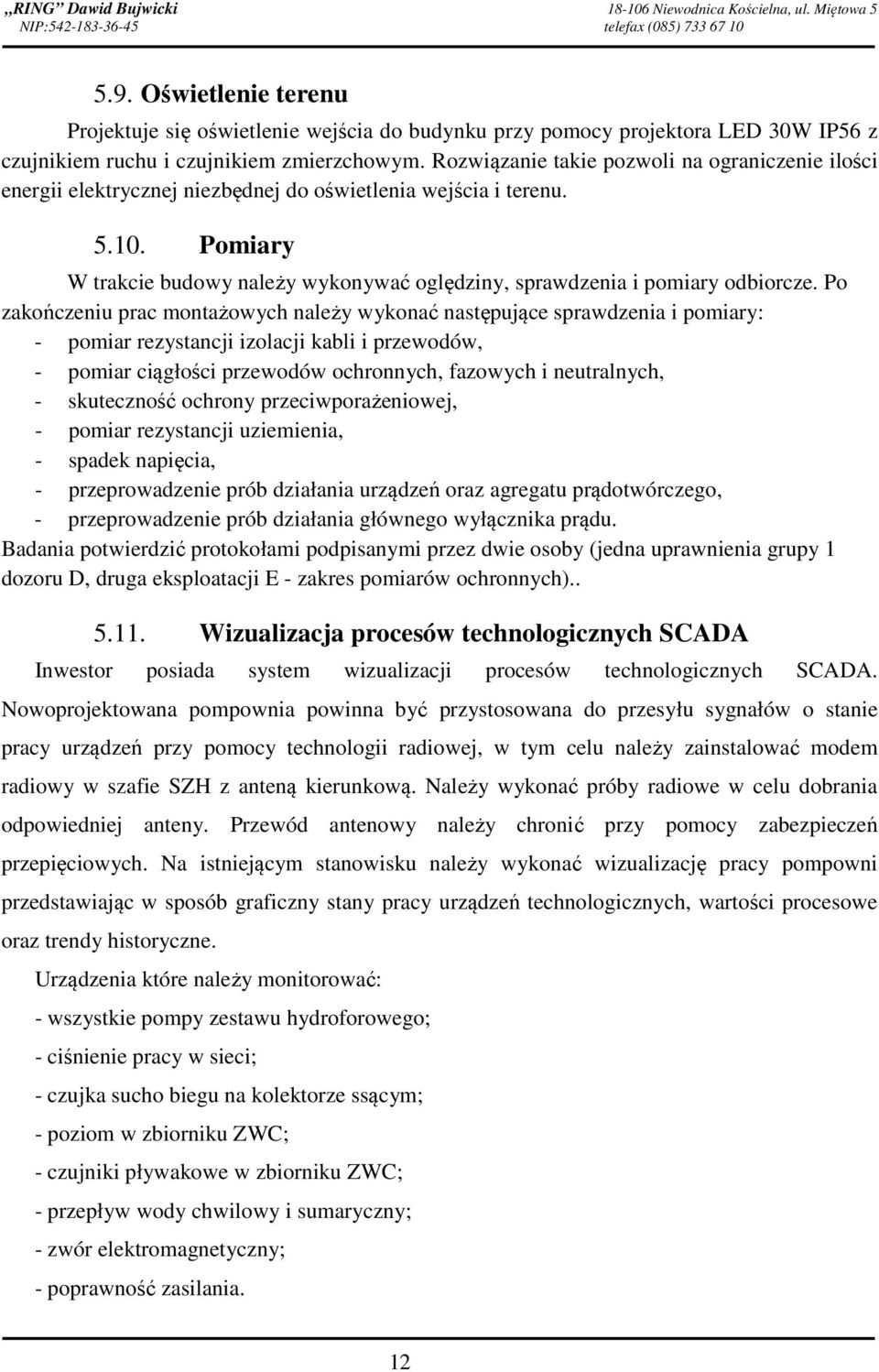 Rozwiązanie takie pozwoli na ograniczenie ilości energii elektrycznej niezbędnej do oświetlenia wejścia i terenu. 5.10.