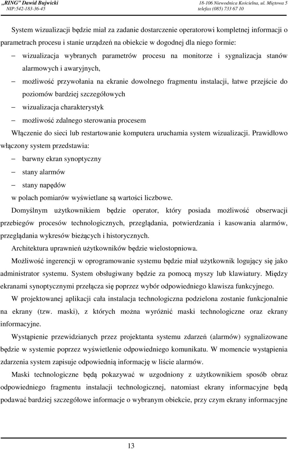 dogodnej dla niego formie: wizualizacja wybranych parametrów procesu na monitorze i sygnalizacja stanów alarmowych i awaryjnych, możliwość przywołania na ekranie dowolnego fragmentu instalacji, łatwe