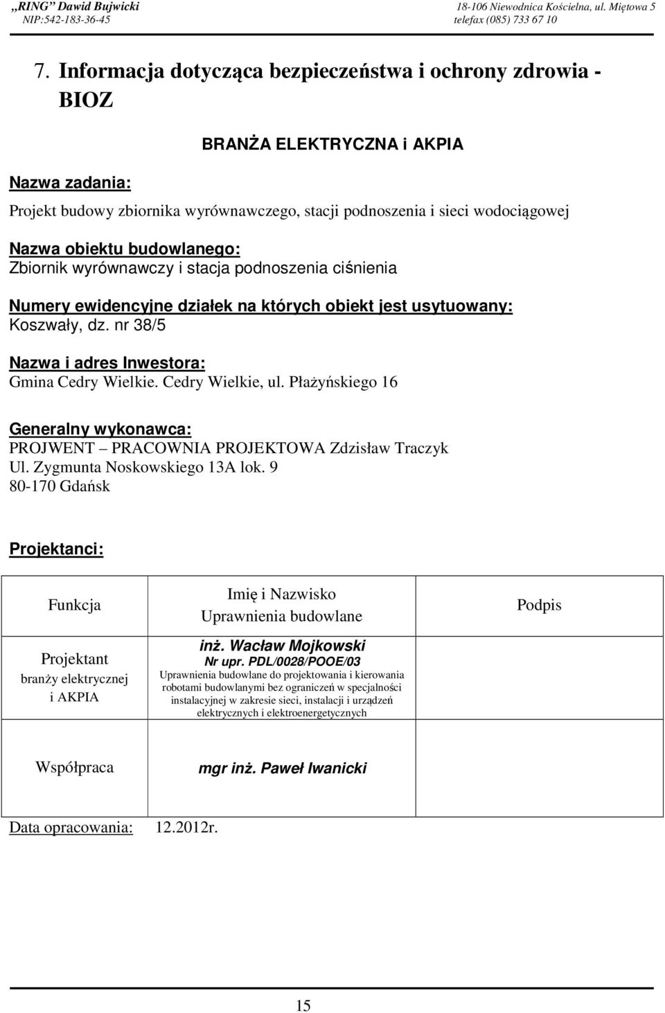 budowlanego: Zbiornik wyrównawczy i stacja podnoszenia ciśnienia Numery ewidencyjne działek na których obiekt jest usytuowany: Koszwały, dz. nr 38/5 Nazwa i adres Inwestora: Gmina Cedry Wielkie.