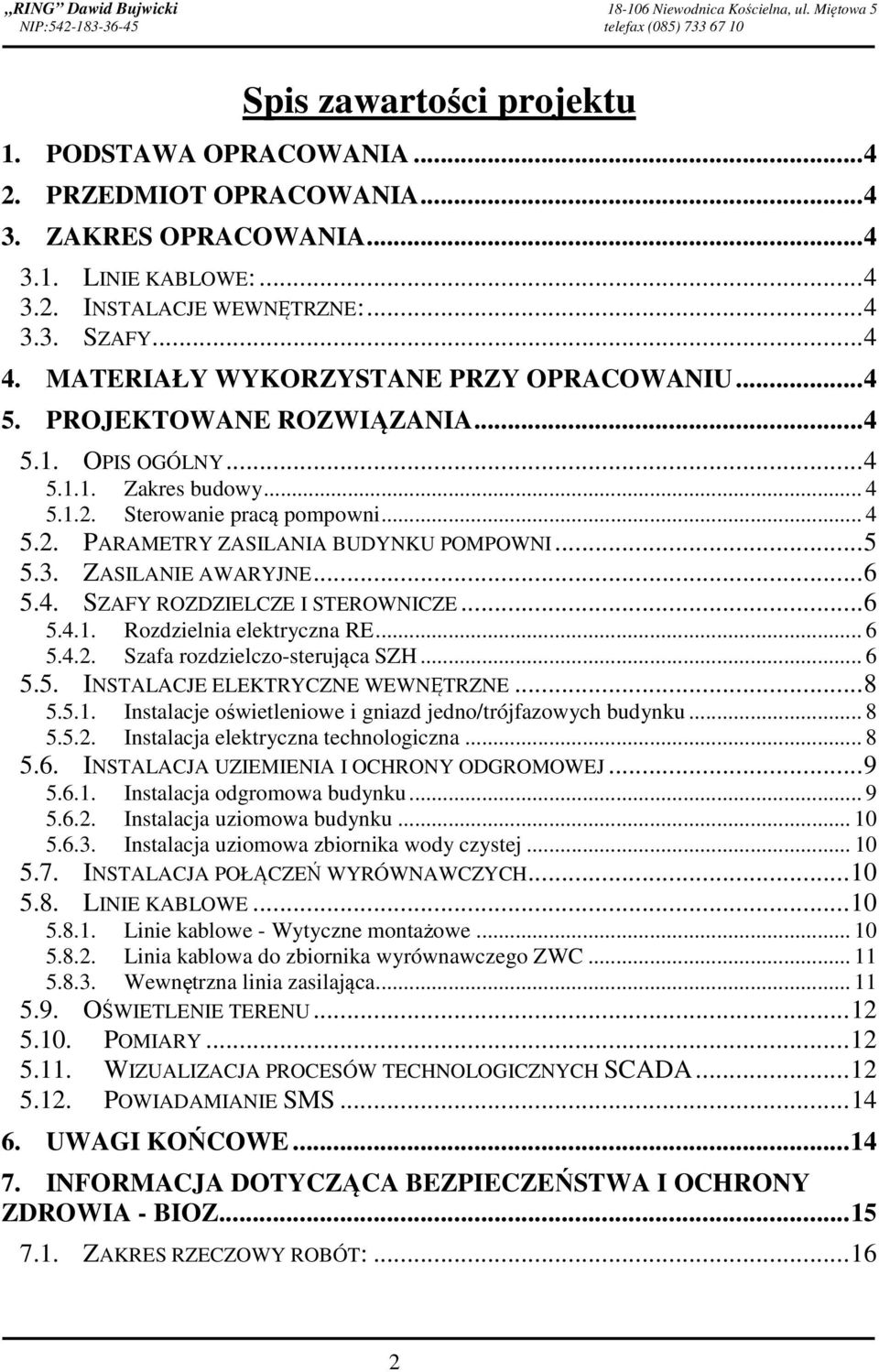 .. 4 5.1.1. Zakres budowy... 4 5.1.2. Sterowanie pracą pompowni... 4 5.2. PARAMETRY ZASILANIA BUDYNKU POMPOWNI... 5 5.3. ZASILANIE AWARYJNE... 6 5.4. SZAFY ROZDZIELCZE I STEROWNICZE... 6 5.4.1. Rozdzielnia elektryczna RE.