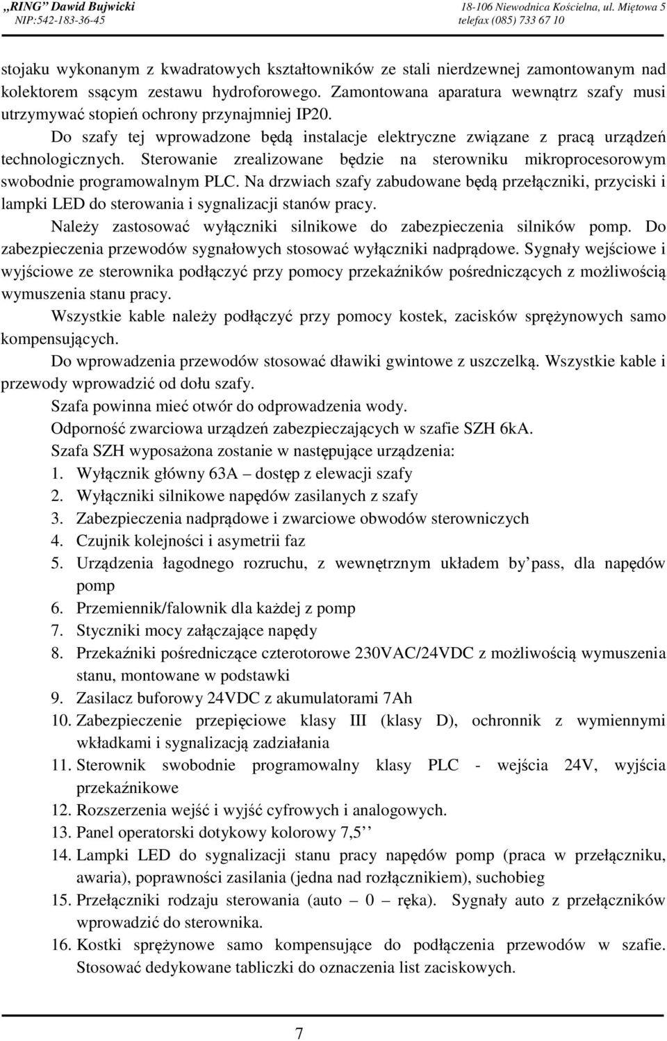 Zamontowana aparatura wewnątrz szafy musi utrzymywać stopień ochrony przynajmniej IP20. Do szafy tej wprowadzone będą instalacje elektryczne związane z pracą urządzeń technologicznych.