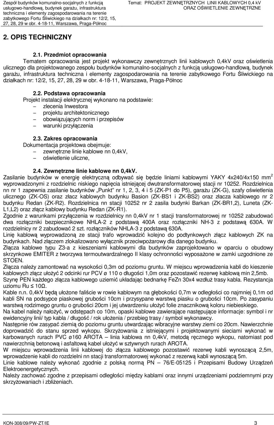jest projekt wykonawczy zewnętrznych linii kablowych 0,4kV oraz oświetlenia ulicznego dla projektowanego zespołu budynków komunalno-socjalnych z funkcją usługowo-handlową, budynek garaŝu,
