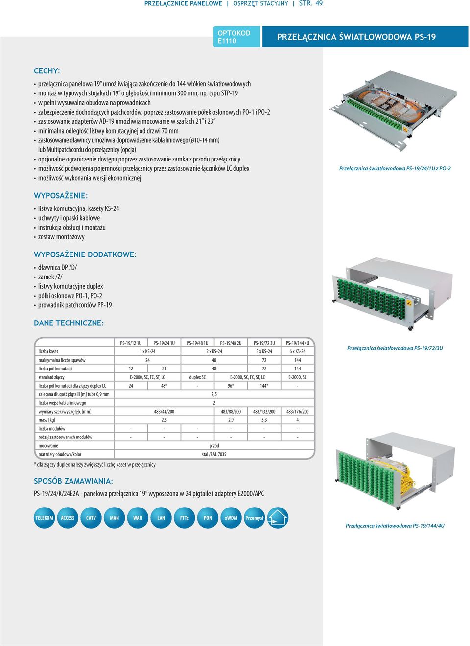 typu STP-19 w pełni wysuwalna obudowa na prowadnicach zabezpieczenie dochodzących patchcordów, poprzez zastosowanie półek osłonowych PO-1 i PO-2 zastosowanie adapterów AD-19 umożliwia mocowanie w