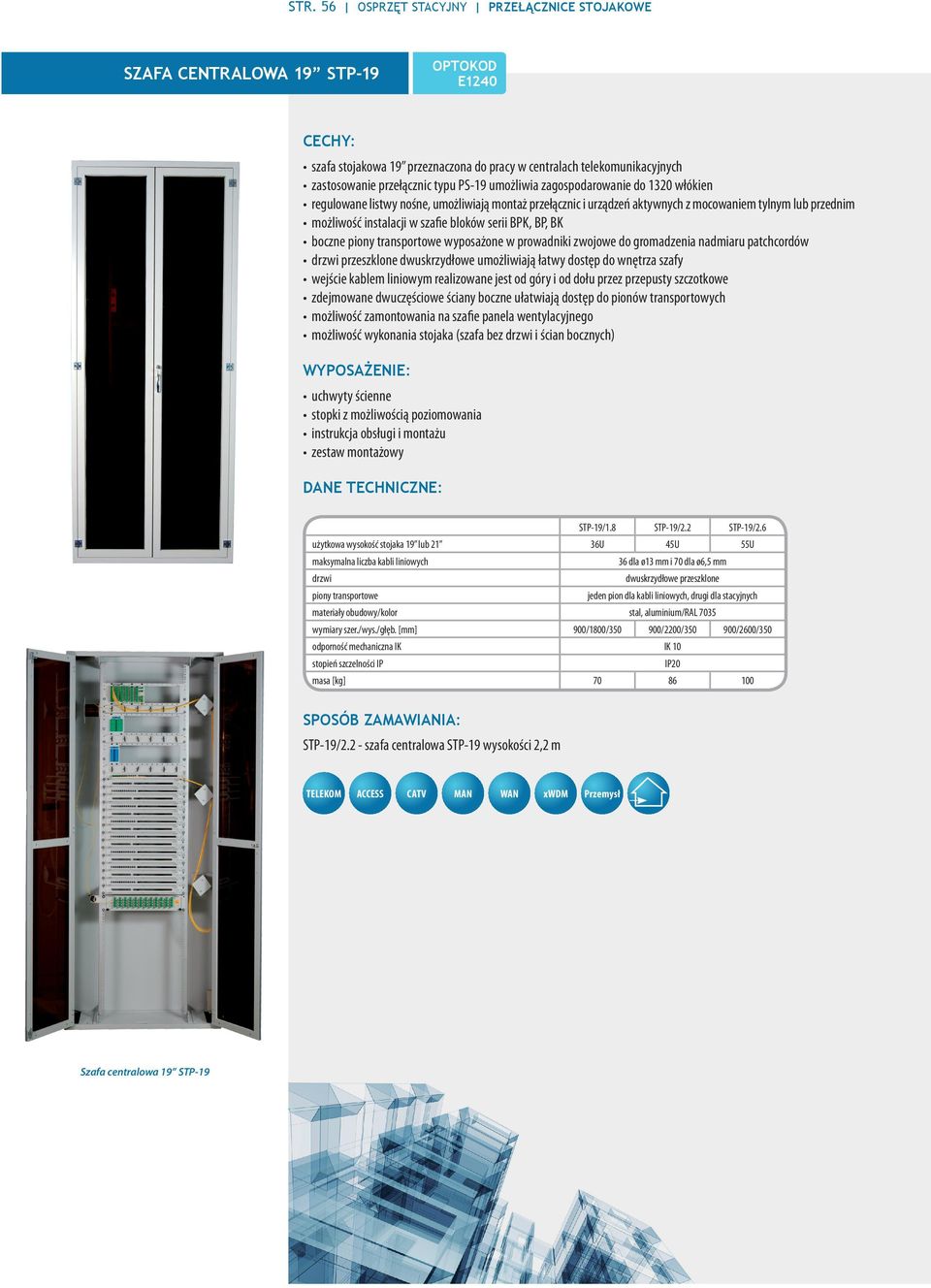 BPK, BP, BK boczne piony transportowe wyposażone w prowadniki zwojowe do gromadzenia nadmiaru patchcordów drzwi przeszklone dwuskrzydłowe umożliwiają łatwy dostęp do wnętrza szafy wejście kablem