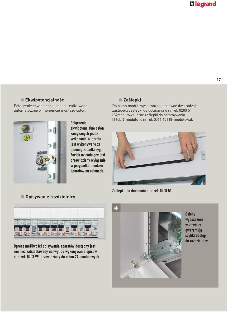 Zaślepki Do osłon modułowych można stosować dwa rodzaje zaślepek: zaślepki do docinania o nr ref. 0200 51 (24modułowe) oraz zaślepki do odłamywania (1 lub 5 modułu) o nr ref. 0016 65 (18-modułowa).