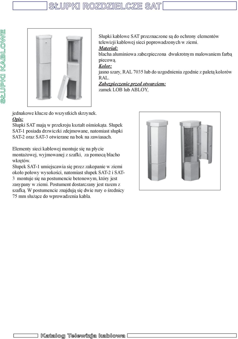 Zabezpieczenie przed otwarciem: zamek LOB lub ABLOY, jednakowe klucze do wszystkich skrzynek. S³upki SAT maj¹ w przekroju kszta³t oœmiok¹ta.