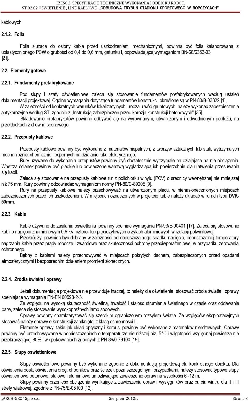 BN-68/6353-03 [21]. 2.2. Elementy gotowe 2.2.1. Fundamenty prefabrykowane Pod słupy i szafy oświetleniowe zaleca się stosowanie fundamentów prefabrykowanych według ustaleń dokumentacji projektowej.