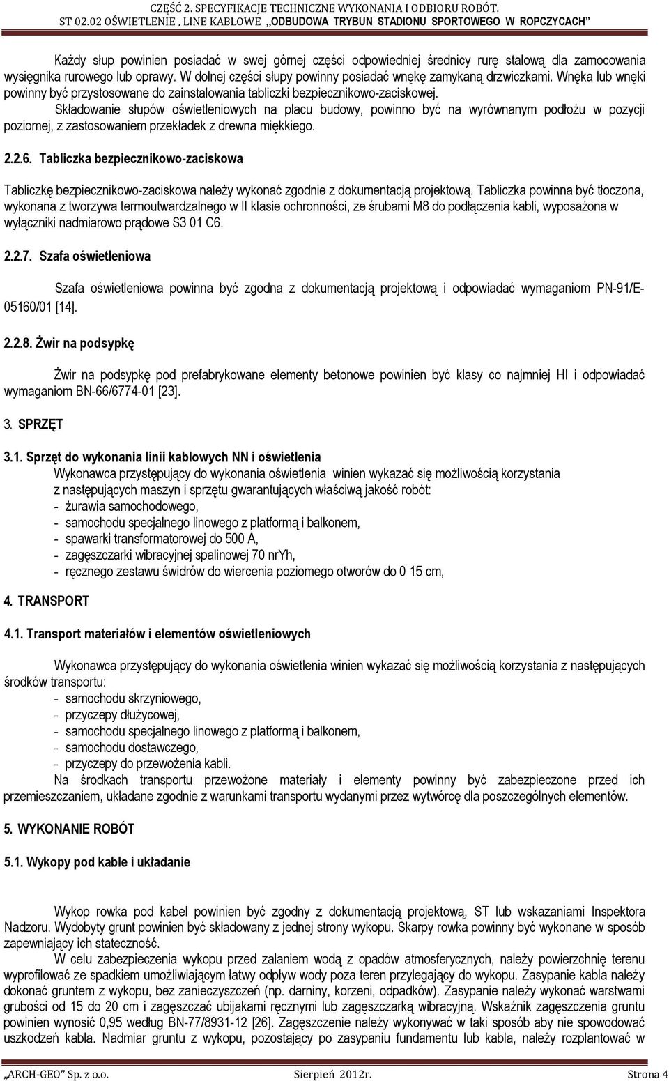 Składowanie słupów oświetleniowych na placu budowy, powinno być na wyrównanym podłoŝu w pozycji poziomej, z zastosowaniem przekładek z drewna miękkiego. 2.2.6.