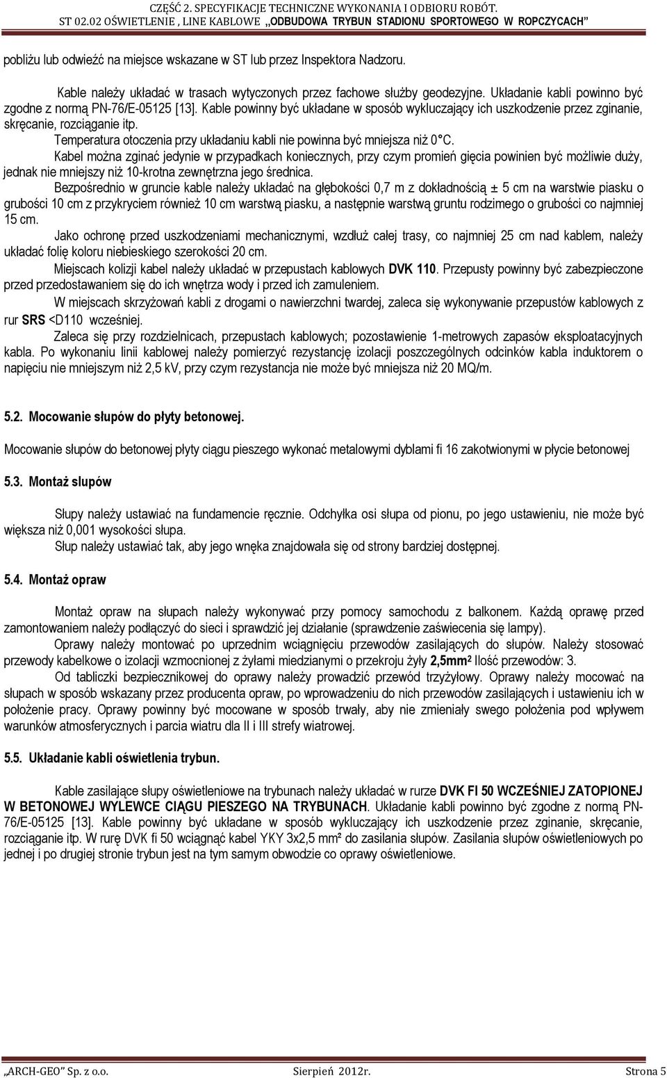 Temperatura otoczenia przy układaniu kabli nie powinna być mniejsza niŝ 0 C.