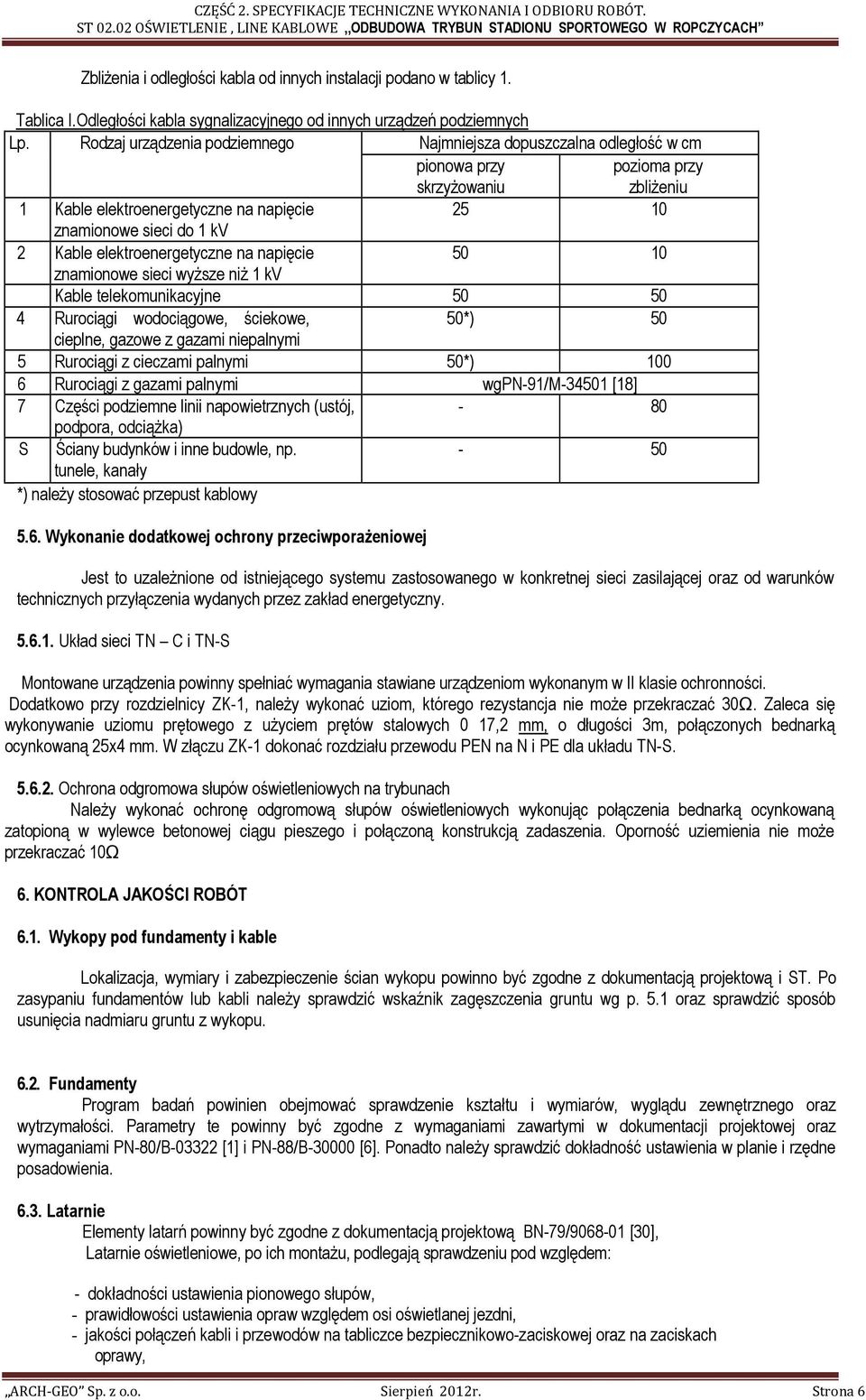 elektroenergetyczne na napięcie 50 10 znamionowe sieci wyŝsze niŝ 1 kv Kable telekomunikacyjne 50 50 4 Rurociągi wodociągowe, ściekowe, 50*) 50 cieplne, gazowe z gazami niepalnymi 5 Rurociągi z