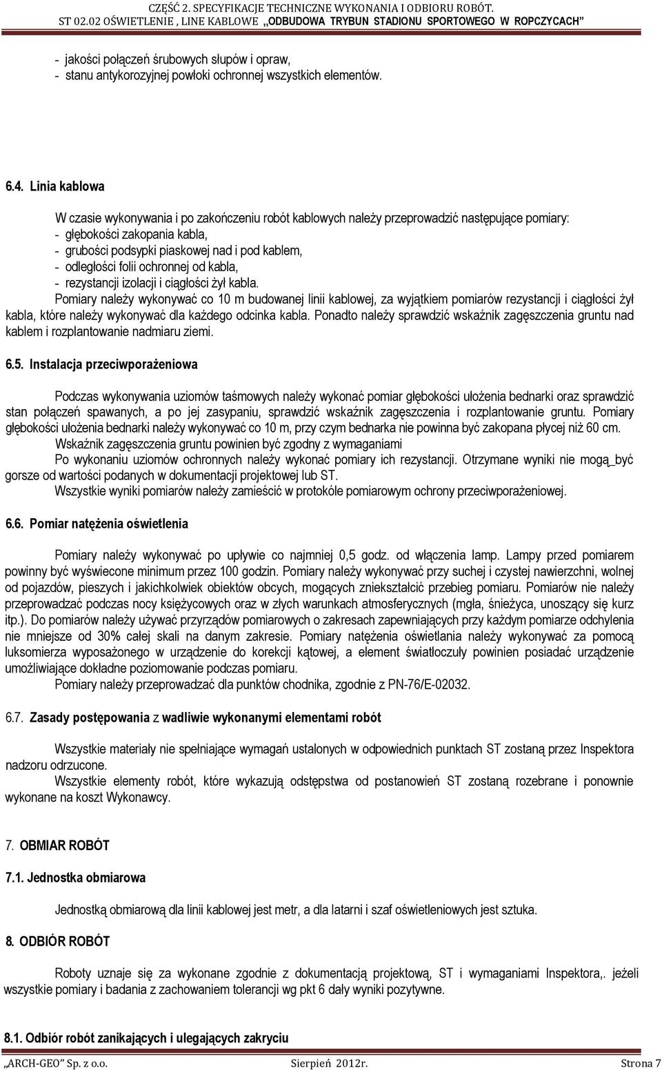 odległości folii ochronnej od kabla, - rezystancji izolacji i ciągłości Ŝył kabla.