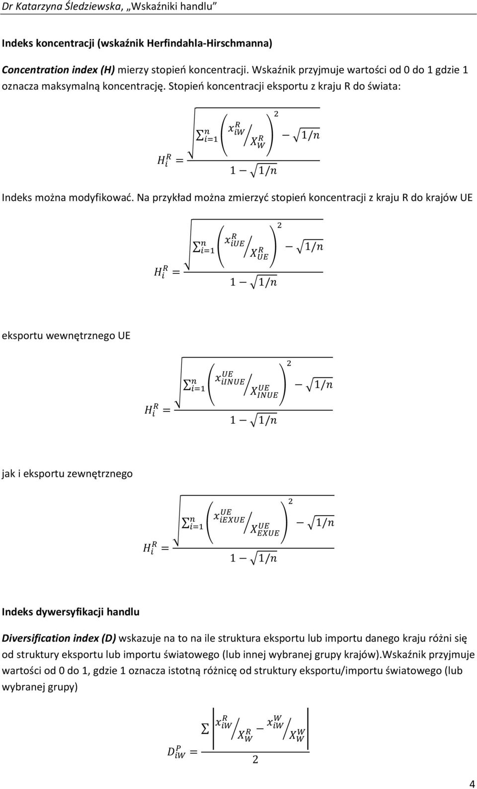 Na przykład można zmierzyć stopień koncentracji z kraju R do krajów UE = 1 1/ 1/ eksportu wewnętrznego UE = 1 1/ 1/ jak i eksportu zewnętrznego = 1 1/ 1/ Indeks dywersyfikacji handlu