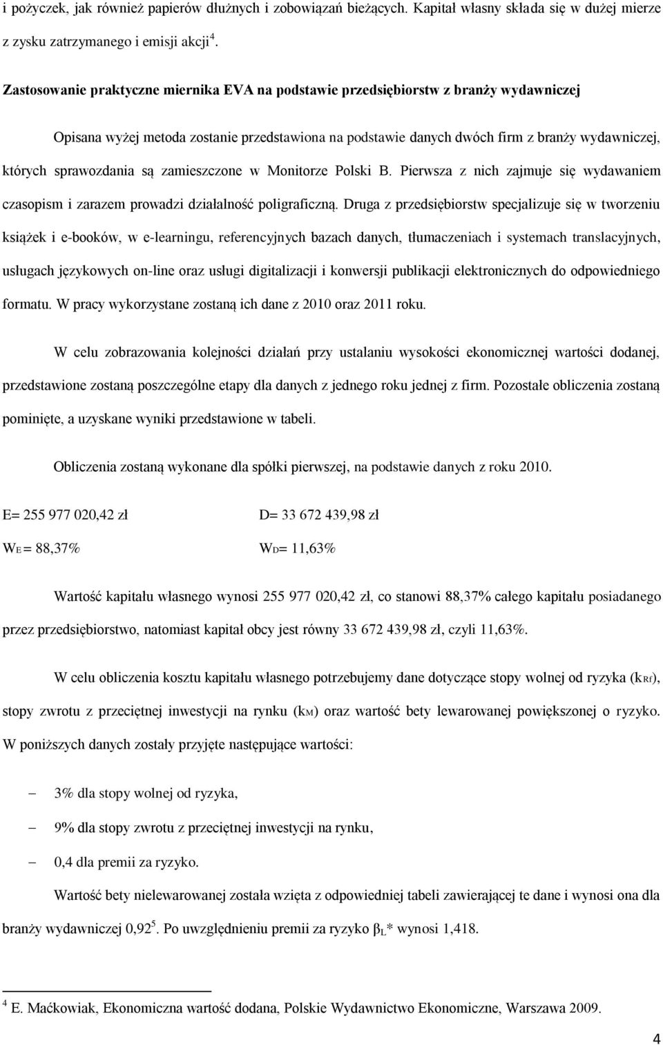 sprawozdania są zamieszczone w Monitorze Polski B. Pierwsza z nich zajmuje się wydawaniem czasopism i zarazem prowadzi działalność poligraficzną.