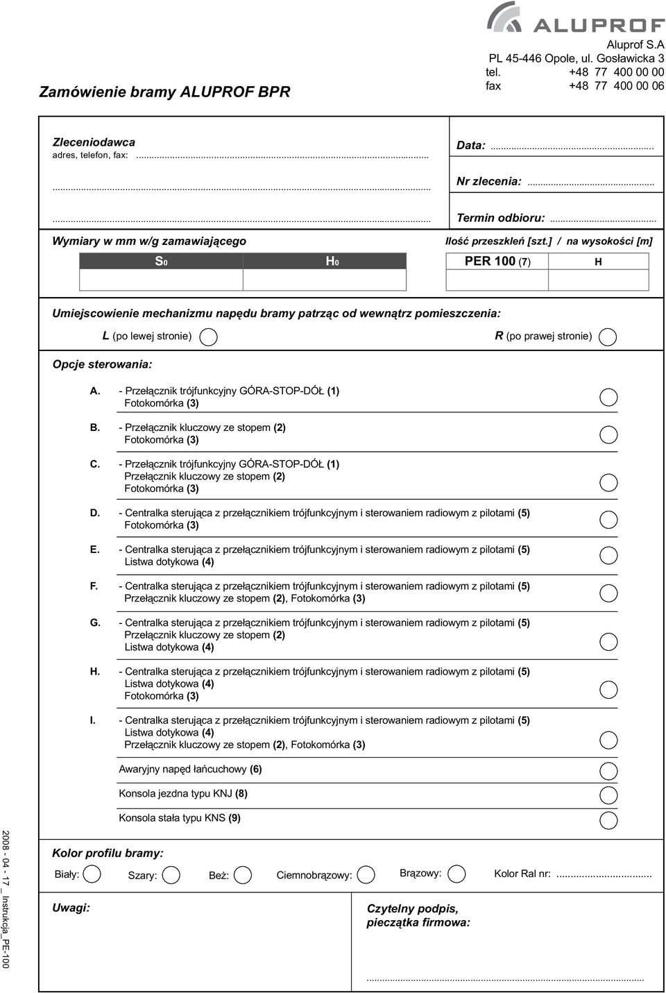 ] / na wysokoœci [m] S0 H0 PER 100 (7) H Umiejscowienie mechanizmu napêdu bramy patrz¹c od wewn¹trz pomieszczenia: L (po lewej stronie) R (po prawej stronie) Opcje sterowania: A.