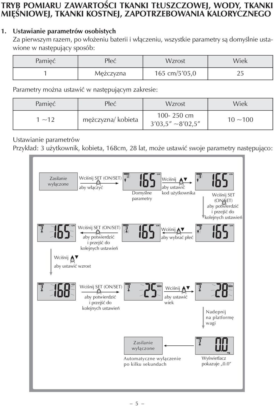 05,0 25 Parametry można ustawić w następującym zakresie: Pamięć Płeć Wzrost Wiek 1 ~12 mężczyzna/ kobieta 100-250 cm 3 03,5 ~8 02,5 10 ~100 Ustawianie parametrów Przykład: 3 użytkownik, kobieta,