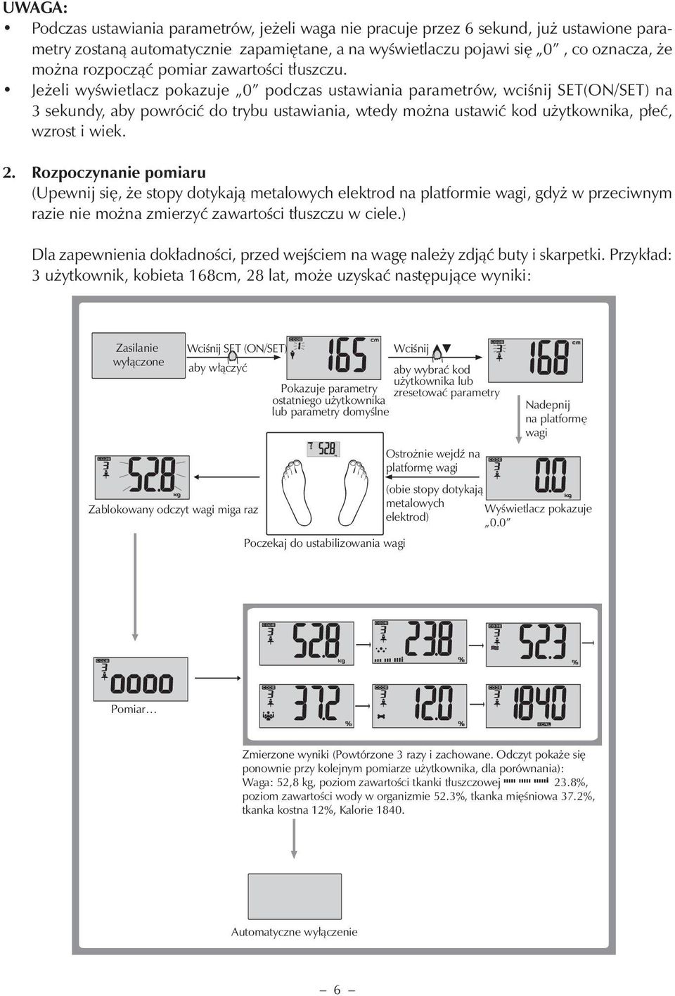 Jeżeli wyświetlacz pokazuje 0 podczas ustawiania parametrów, wciśnij SET(ON/SET) na 3 sekundy, aby powrócić do trybu ustawiania, wtedy można ustawić kod użytkownika, płeć, wzrost i wiek. 2.