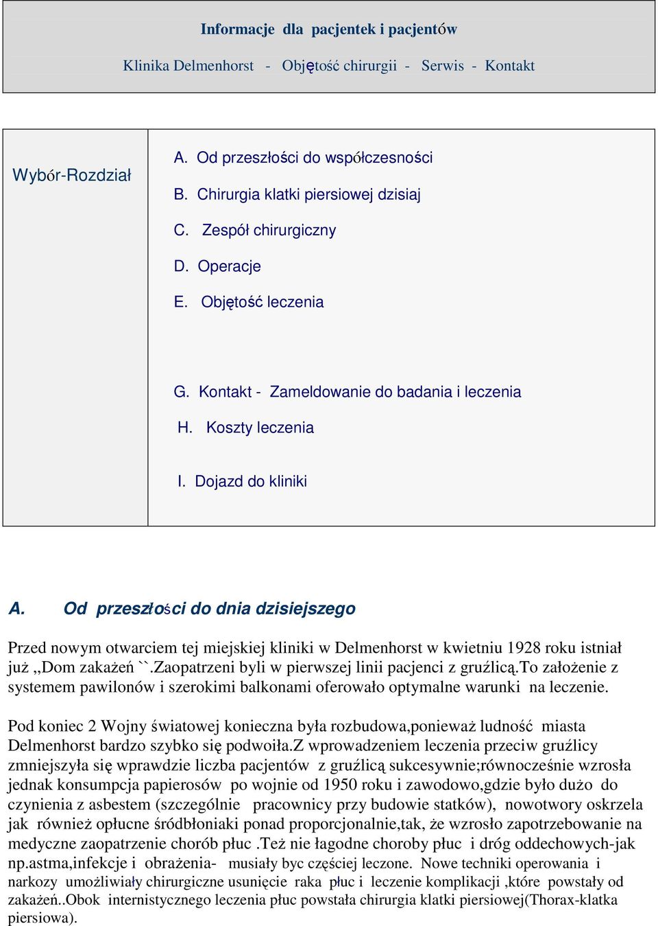 Od przeszłości do dnia dzisiejszego Przed nowym otwarciem tej miejskiej kliniki w Delmenhorst w kwietniu 1928 roku istniał juŝ,,dom zakaŝeń ``.Zaopatrzeni byli w pierwszej linii pacjenci z gruźlicą.