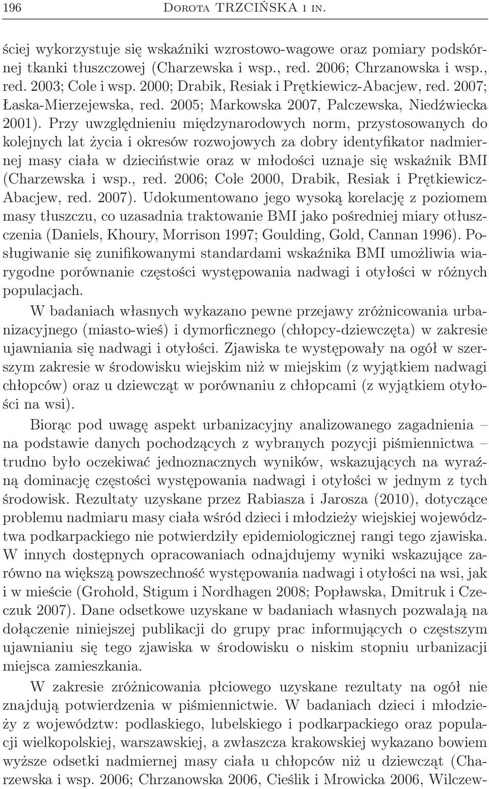Przy uwzględnieniu międzynarodowych norm, przystosowanych do kolejnych lat życia i okresów rozwojowych za dobry identyfikator nadmiernej masy ciała w dzieciństwie oraz w młodości uznaje się wskaźnik